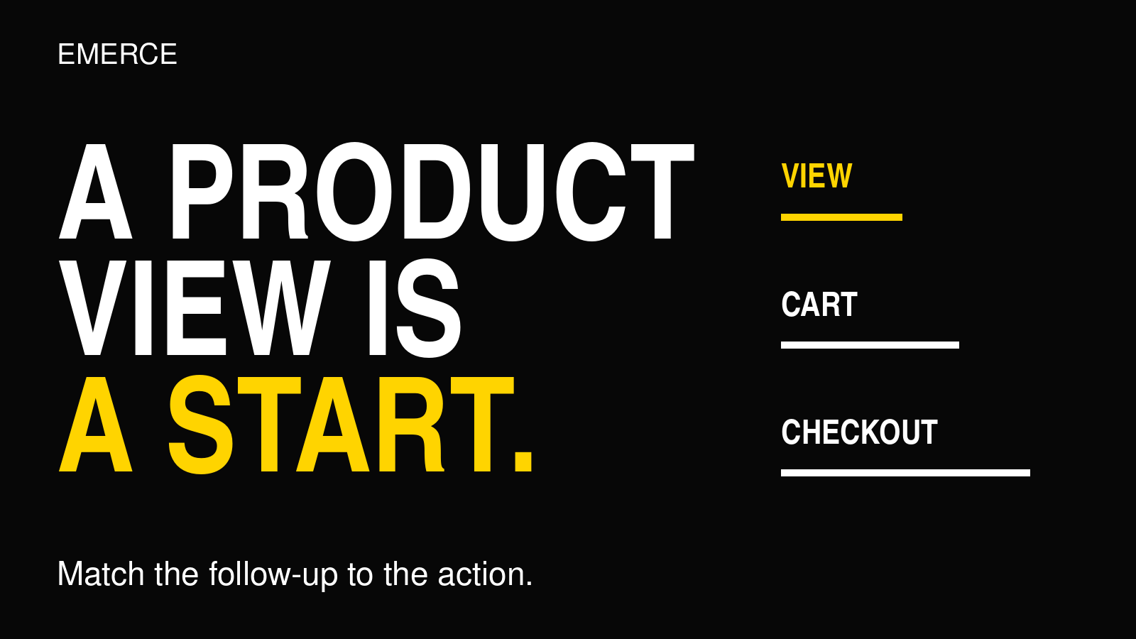 A product view is a start. Match the follow-up to the action. View, cart and checkout shown as a qualitative progression, not a measured score.
